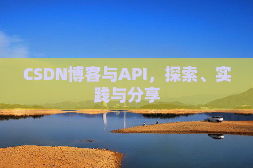 CSDN博客与API,探索、实践与分享